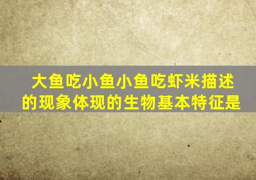 大鱼吃小鱼小鱼吃虾米描述的现象体现的生物基本特征是