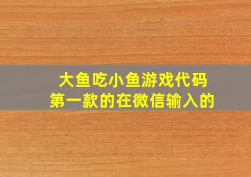 大鱼吃小鱼游戏代码第一款的在微信输入的