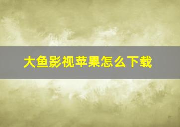 大鱼影视苹果怎么下载