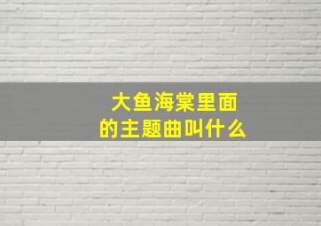 大鱼海棠里面的主题曲叫什么