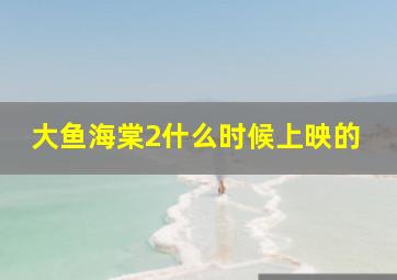 大鱼海棠2什么时候上映的