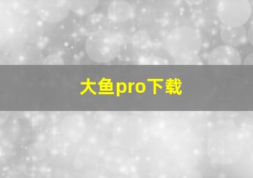 大鱼pro下载