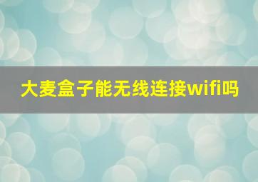 大麦盒子能无线连接wifi吗