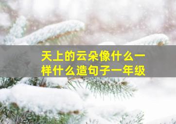 天上的云朵像什么一样什么造句子一年级