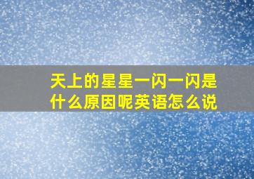 天上的星星一闪一闪是什么原因呢英语怎么说