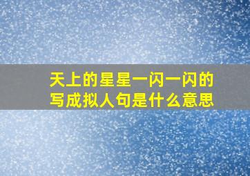 天上的星星一闪一闪的写成拟人句是什么意思