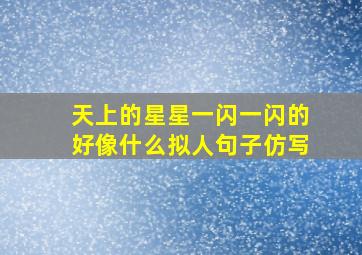 天上的星星一闪一闪的好像什么拟人句子仿写