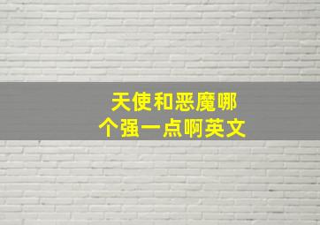 天使和恶魔哪个强一点啊英文