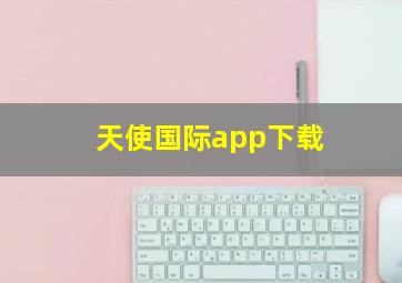 天使国际app下载