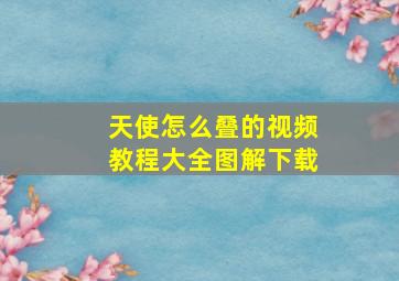 天使怎么叠的视频教程大全图解下载