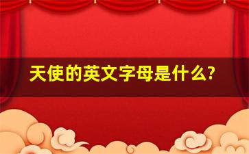 天使的英文字母是什么?