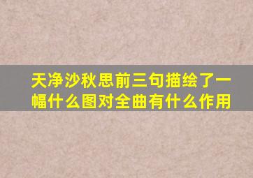 天净沙秋思前三句描绘了一幅什么图对全曲有什么作用