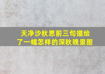 天净沙秋思前三句描绘了一幅怎样的深秋晚景图