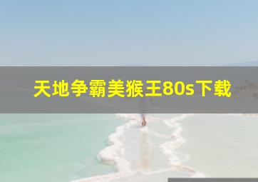 天地争霸美猴王80s下载