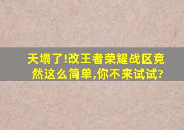 天塌了!改王者荣耀战区竟然这么简单,你不来试试?