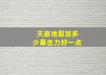 天崩地裂加多少暴击力好一点