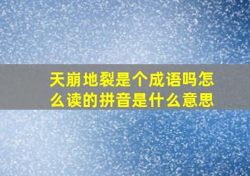 天崩地裂是个成语吗怎么读的拼音是什么意思