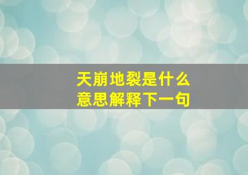 天崩地裂是什么意思解释下一句