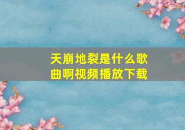 天崩地裂是什么歌曲啊视频播放下载