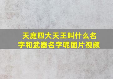 天庭四大天王叫什么名字和武器名字呢图片视频