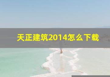 天正建筑2014怎么下载