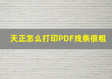 天正怎么打印PDF线条很粗