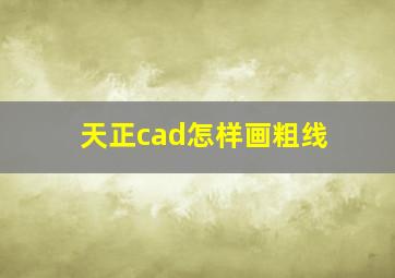 天正cad怎样画粗线