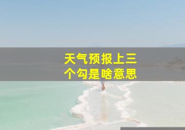 天气预报上三个勾是啥意思