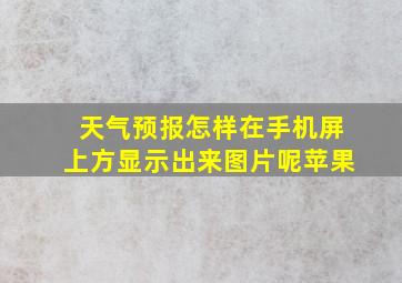 天气预报怎样在手机屏上方显示出来图片呢苹果