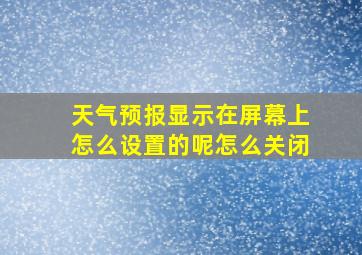 天气预报显示在屏幕上怎么设置的呢怎么关闭