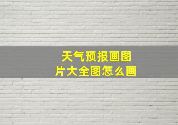 天气预报画图片大全图怎么画