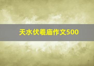 天水伏羲庙作文500