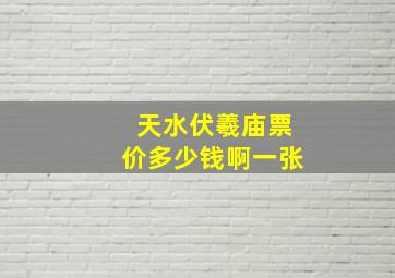 天水伏羲庙票价多少钱啊一张