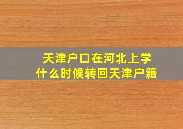 天津户口在河北上学什么时候转回天津户籍