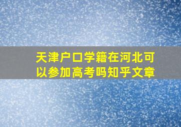 天津户口学籍在河北可以参加高考吗知乎文章