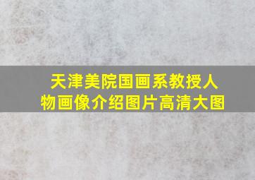 天津美院国画系教授人物画像介绍图片高清大图