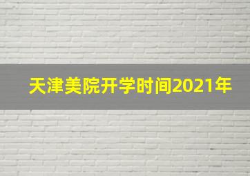 天津美院开学时间2021年