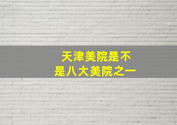 天津美院是不是八大美院之一