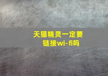 天猫精灵一定要链接wi-fi吗