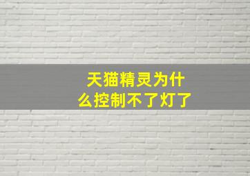 天猫精灵为什么控制不了灯了