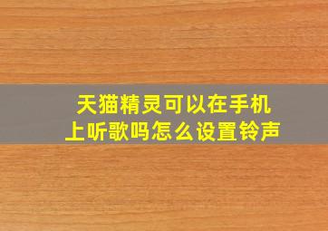 天猫精灵可以在手机上听歌吗怎么设置铃声