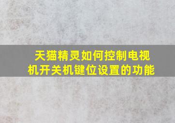 天猫精灵如何控制电视机开关机键位设置的功能