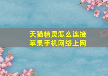 天猫精灵怎么连接苹果手机网络上网