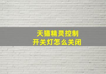 天猫精灵控制开关灯怎么关闭