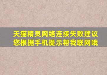 天猫精灵网络连接失败建议您根据手机提示帮我联网哦