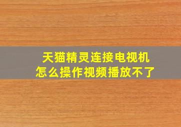 天猫精灵连接电视机怎么操作视频播放不了