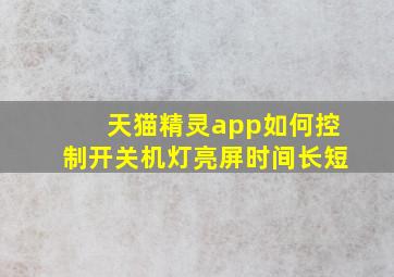 天猫精灵app如何控制开关机灯亮屏时间长短