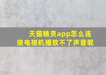 天猫精灵app怎么连接电视机播放不了声音呢