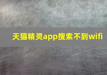 天猫精灵app搜索不到wifi