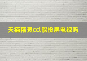 天猫精灵ccl能投屏电视吗